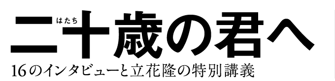 『二十歳の君へ／16のインタビューと立花隆の特別講義』
